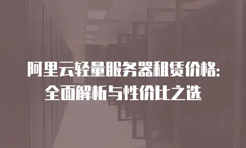 阿里云轻量服务器租赁价格：全面解析与性价比之选