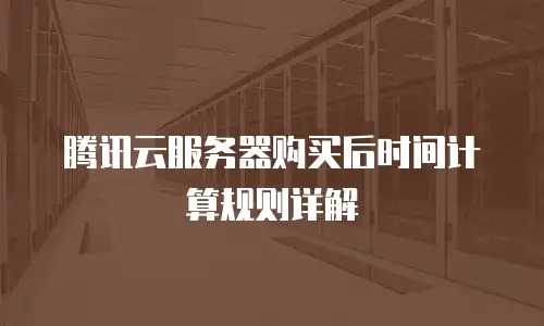 腾讯云服务器购买后时间计算规则详解