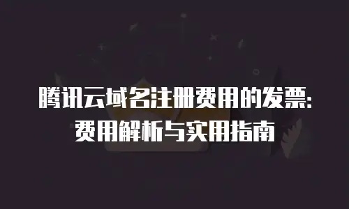 腾讯云域名注册费用的发票：费用解析与实用指南