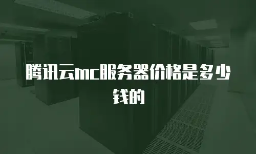 腾讯云mc服务器价格是多少钱的