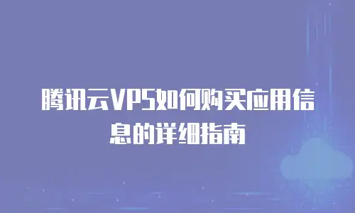 腾讯云VPS如何购买应用信息的详细指南