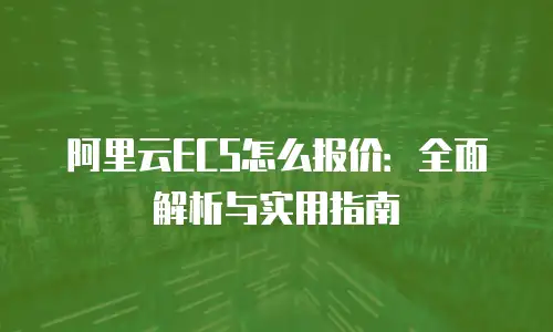 阿里云ECS怎么报价：全面解析与实用指南