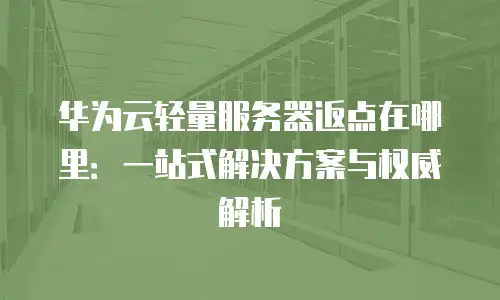 华为云轻量服务器返点在哪里：一站式解决方案与权威解析