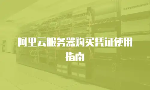 阿里云服务器购买凭证使用指南