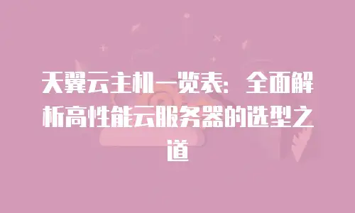 天翼云主机一览表：全面解析高性能云服务器的选型之道