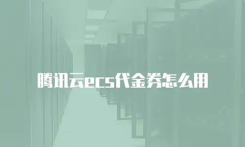腾讯云ecs代金券怎么用