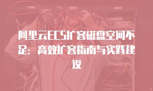 阿里云ECS扩容磁盘空间不足：高效扩容指南与实践建议