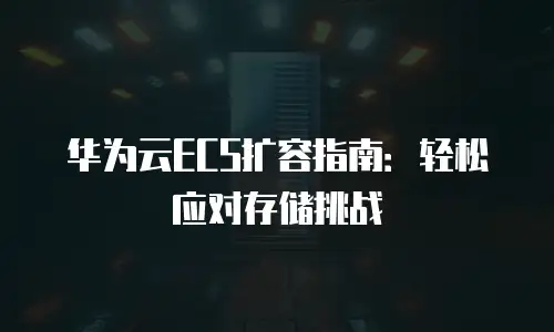 华为云ECS扩容指南：轻松应对存储挑战