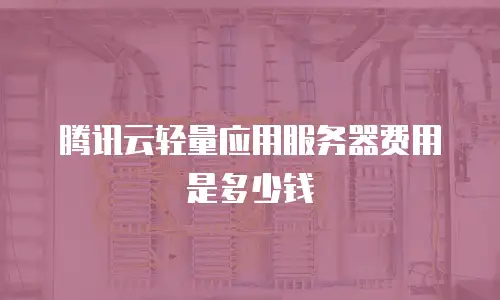 腾讯云轻量应用服务器费用是多少钱