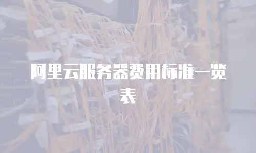 阿里云服务器费用标准一览表