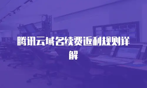 腾讯云域名续费返利规则详解