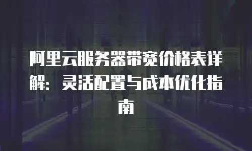 阿里云服务器带宽价格表详解：灵活配置与成本优化指南