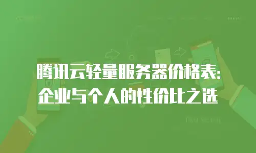 腾讯云轻量服务器价格表：企业与个人的性价比之选