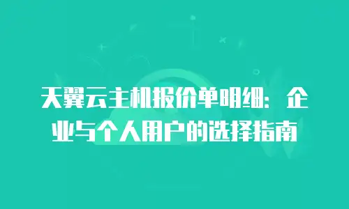 天翼云主机报价单明细：企业与个人用户的选择指南