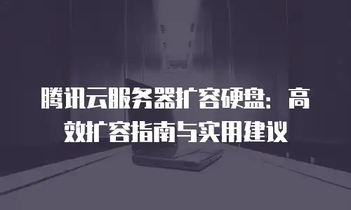 腾讯云服务器扩容硬盘：高效扩容指南与实用建议