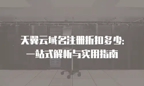 天翼云域名注册折扣多少：一站式解析与实用指南