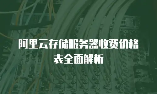 阿里云存储服务器收费价格表全面解析