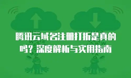 腾讯云域名注册打折是真的吗？深度解析与实用指南