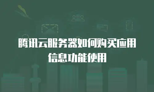 腾讯云服务器如何购买应用信息功能使用
