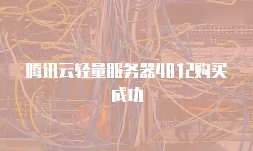 腾讯云轻量服务器4812购买成功