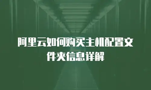 阿里云如何购买主机配置文件夹信息详解