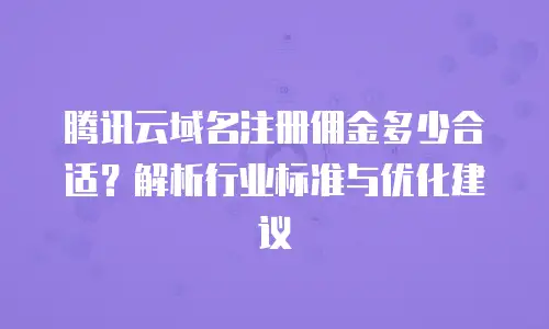 腾讯云域名注册佣金多少合适？解析行业标准与优化建议
