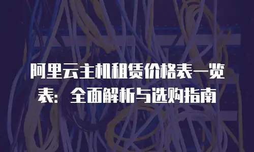 阿里云主机租赁价格表一览表：全面解析与选购指南