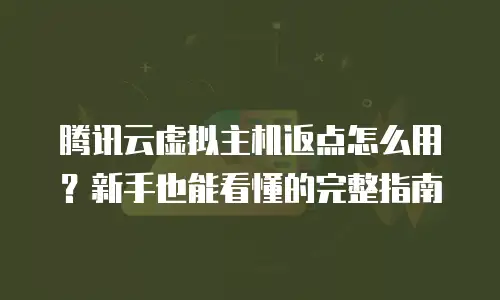 腾讯云虚拟主机返点怎么用？新手也能看懂的完整指南