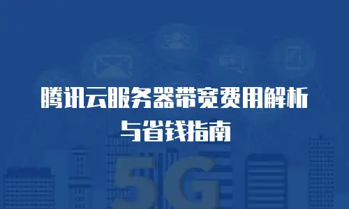 腾讯云服务器带宽费用解析与省钱指南