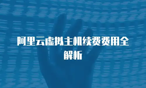 阿里云虚拟主机续费费用全解析