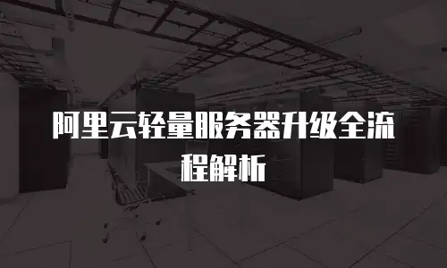 阿里云轻量服务器升级全流程解析