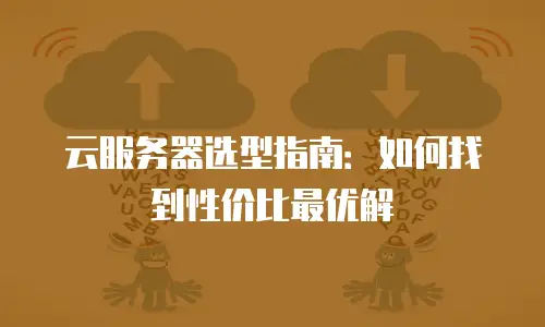 云服务器选型指南：如何找到性价比最优解