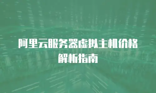 阿里云服务器虚拟主机价格解析指南
