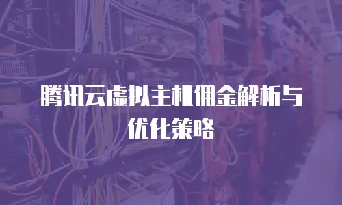 腾讯云虚拟主机佣金解析与优化策略