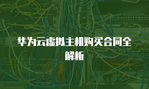 华为云虚拟主机购买合同全解析
