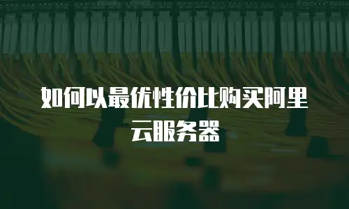 如何以最优性价比购买阿里云服务器