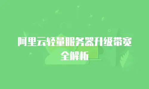 阿里云轻量服务器升级带宽全解析