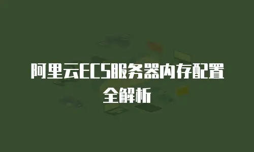 阿里云ECS服务器内存配置全解析