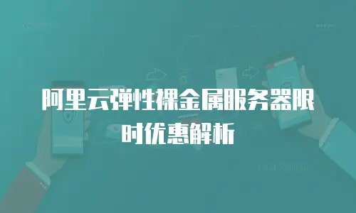 阿里云弹性裸金属服务器限时优惠解析