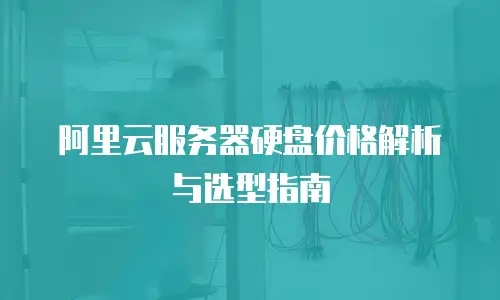 阿里云服务器硬盘价格解析与选型指南