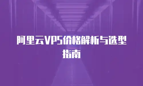 阿里云VPS价格解析与选型指南