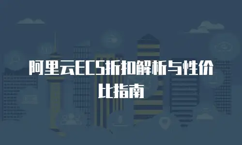 阿里云ECS折扣解析与性价比指南