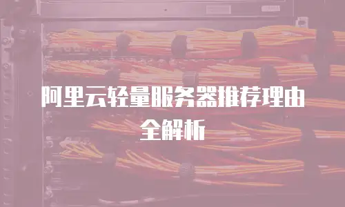 阿里云轻量服务器推荐理由全解析