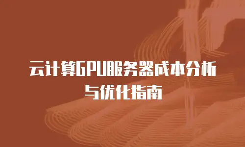 云计算GPU服务器成本分析与优化指南