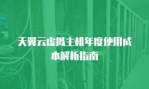 天翼云虚拟主机年度使用成本解析指南