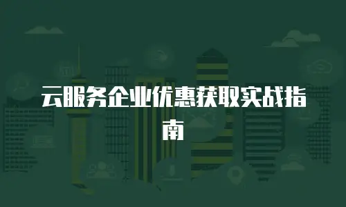 云服务企业优惠获取实战指南