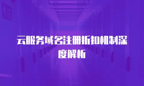 云服务域名注册折扣机制深度解析