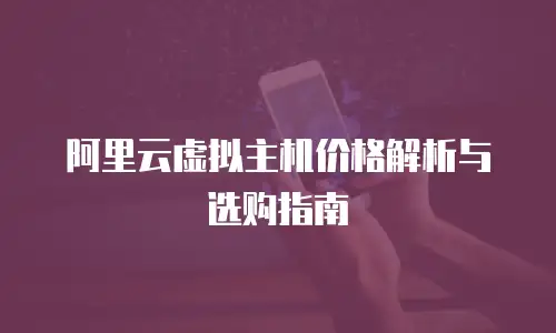 阿里云虚拟主机价格解析与选购指南