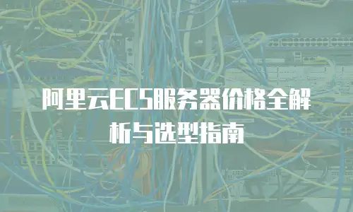 阿里云ECS服务器价格全解析与选型指南