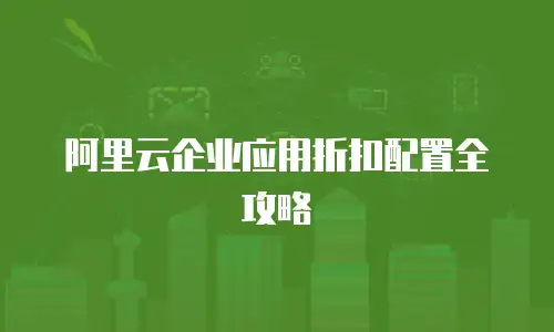 阿里云企业应用折扣配置全攻略